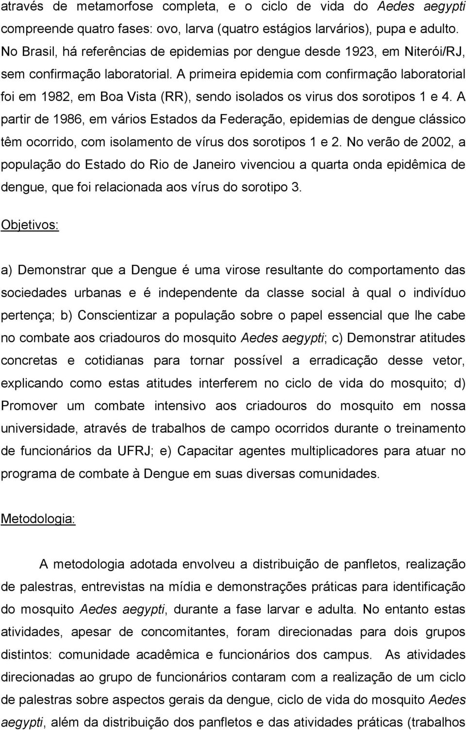 A primeira epidemia com confirmação laboratorial foi em 1982, em Boa Vista (RR), sendo isolados os virus dos sorotipos 1 e 4.