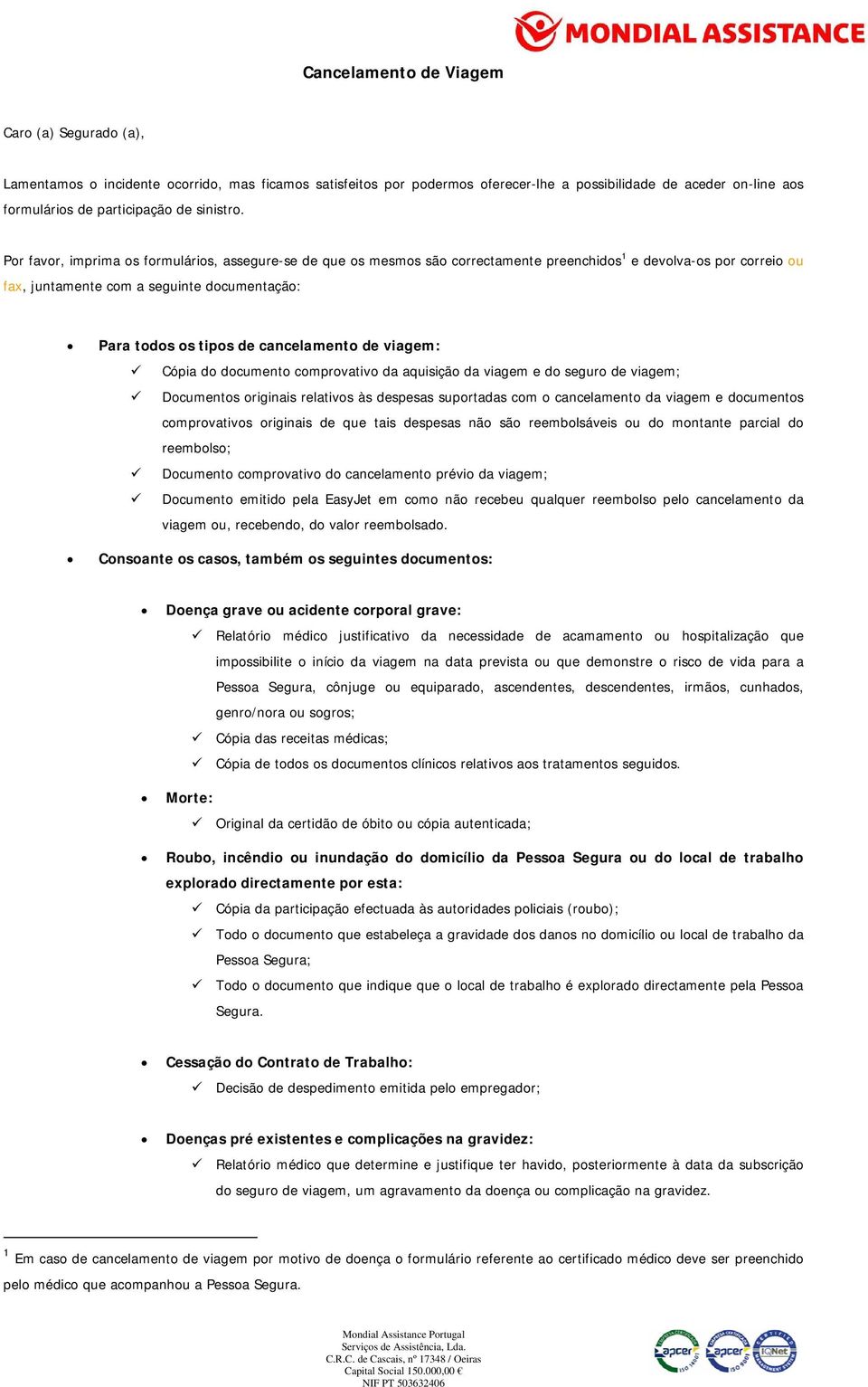 Por favor, imprima os formulários, assegure-se de que os mesmos são correctamente preenchidos 1 e devolva-os por correio ou fax, juntamente com a seguinte documentação: Para todos os tipos de