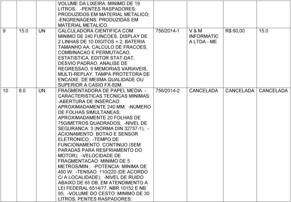 PADRAO, ANALISE DE REGRESSAO, 9 MEMORIAS VARIAVEIS, MULTI-REPLAY, TAMPA PROTETORA DE ENCAIXE. DE MESMA QUALIDADE OU SUPERIOR A CASIO FX-82M. 10 8.