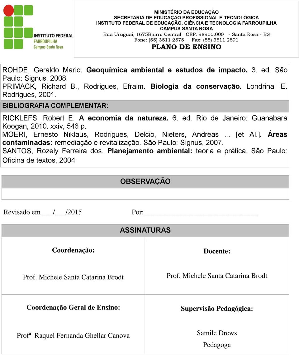 ]. Áreas contaminadas: remediação e revitalização. São Paulo: Signus, 2007. SANTOS, Rozely Ferreira dos. Planejamento ambiental: teoria e prática. São Paulo: Oficina de textos, 2004.