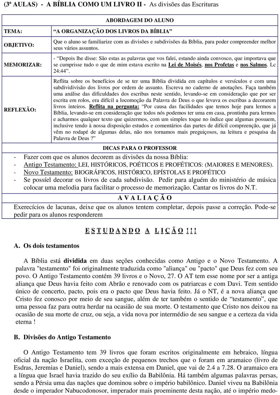 - Depois lhe disse: São estas as palavras que vos falei, estando ainda convosco, que importava que se cumprisse tudo o que de mim estava escrito na Lei de Moisés, nos Profetas e nos Salmos. Lc 24:44.