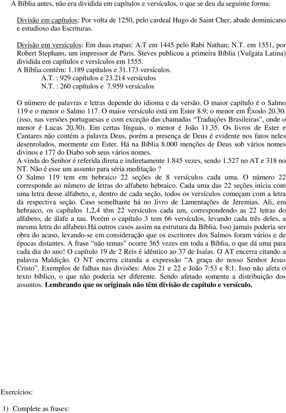 Steves publicou a primeira Bíblia (Vulgata Latina) dividida em capítulos e versículos em 1555. A Bíblia contém: 1.189 capítulos e 31.173 versículos. A.T. : 929 capítulos e 23.214 versículos N.T. : 260 capítulos e 7.