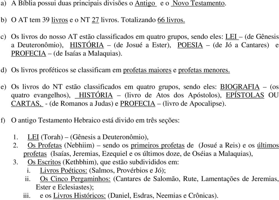 d) Os livros proféticos se classificam em profetas maiores e profetas menores.