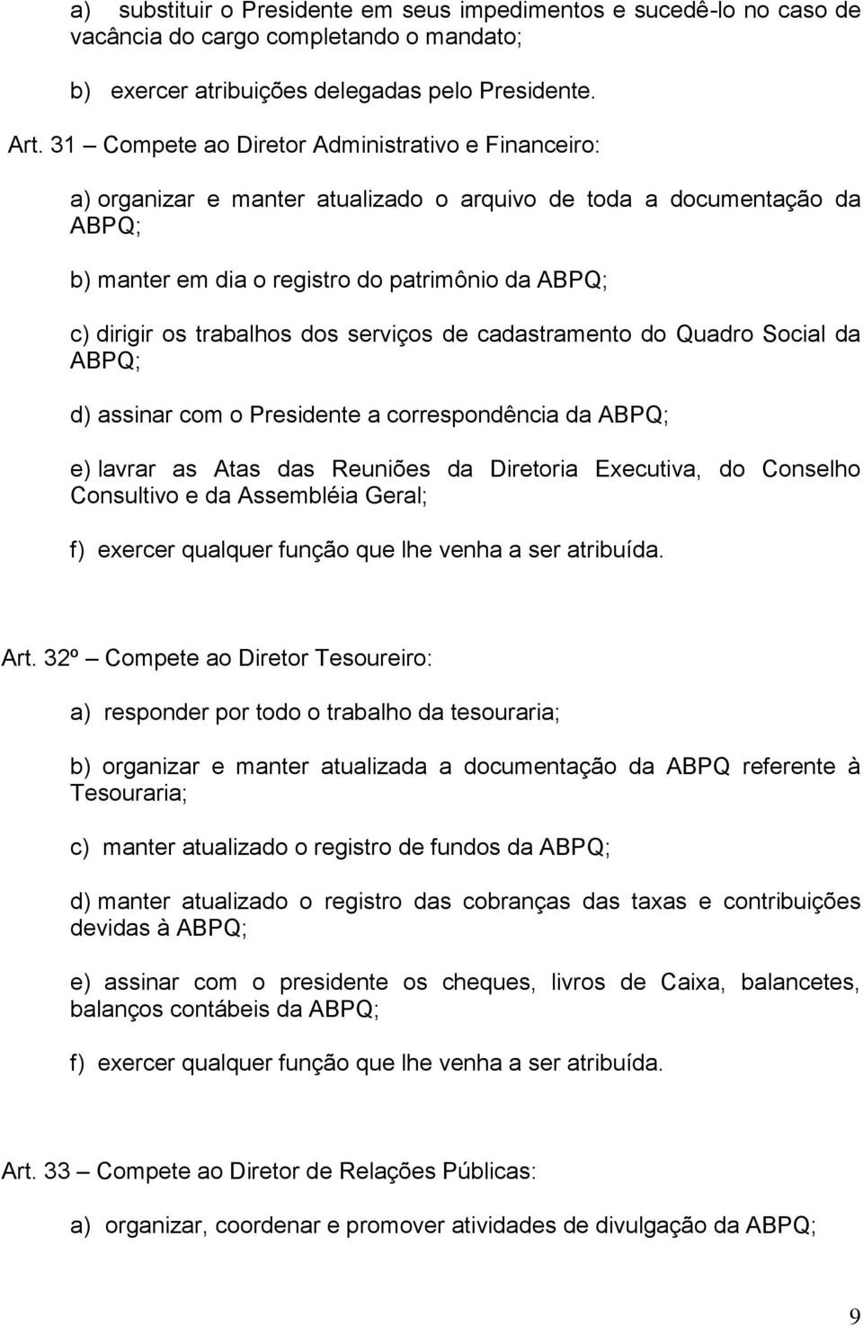 trabalhos dos serviços de cadastramento do Quadro Social da ABPQ; d) assinar com o Presidente a correspondência da ABPQ; e) lavrar as Atas das Reuniões da Diretoria Executiva, do Conselho Consultivo