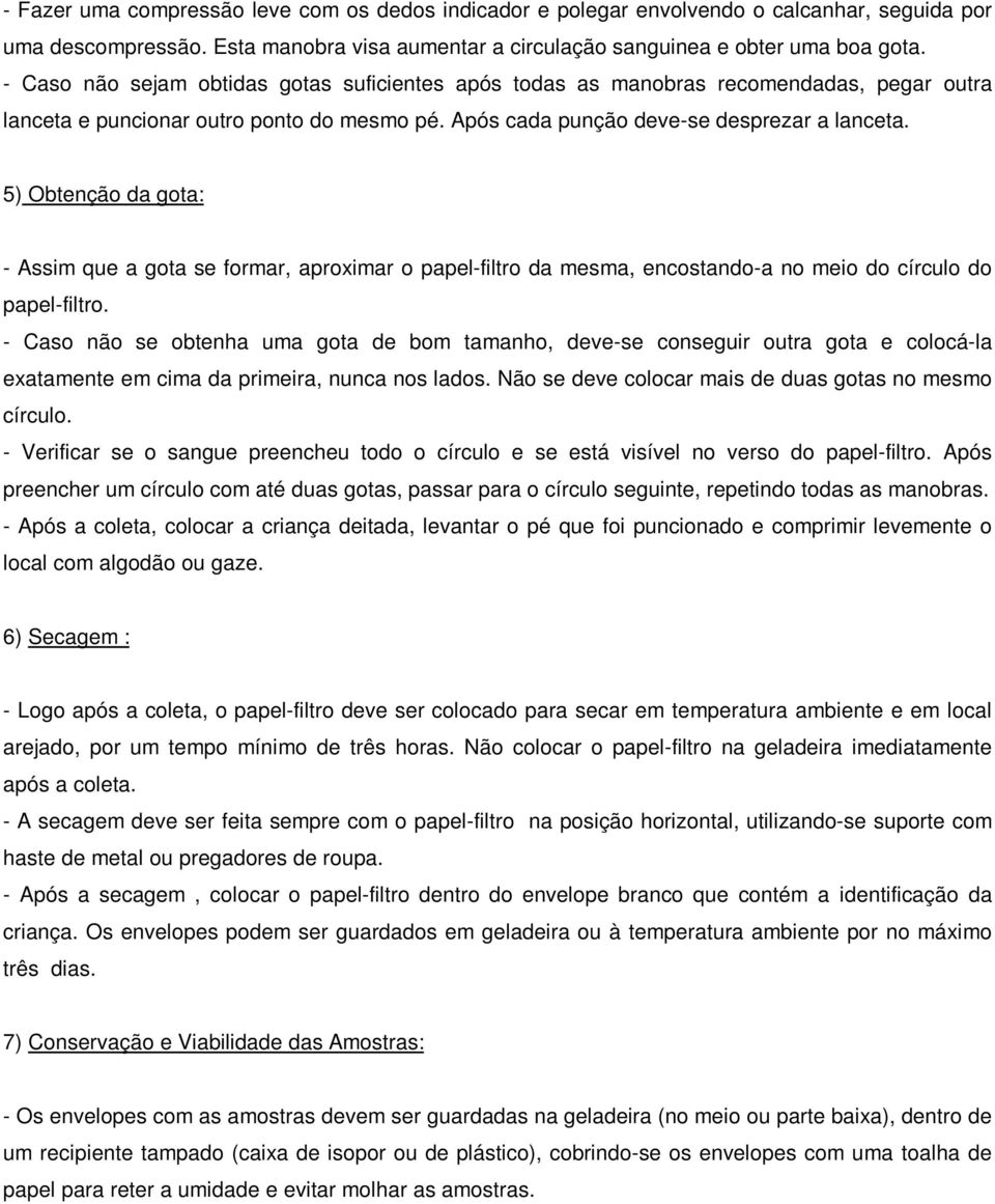 5) Obtenção da gota: - Assim que a gota se formar, aproximar o papel-filtro da mesma, encostando-a no meio do círculo do papel-filtro.