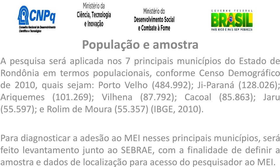 792); Cacoal (85.863); Jaru (55.597); e Rolim de Moura(55.357)(IBGE, 2010).