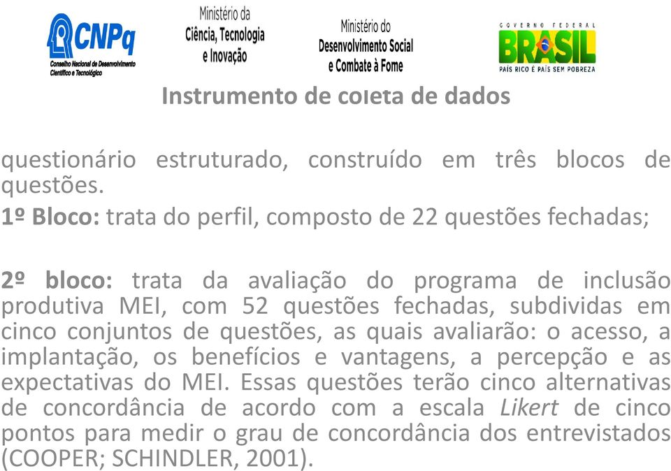 fechadas, subdividas em cinco conjuntos de questões, as quais avaliarão: o acesso, a implantação, os benefícios e vantagens, a percepção e as