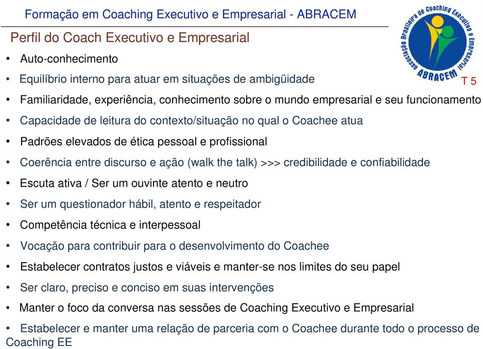 confiabilidade Escuta ativa / Ser um ouvinte atento e neutro Ser um questionador hábil, atento e respeitador Competência técnica e interpessoal Vocação para contribuir para o desenvolvimento do