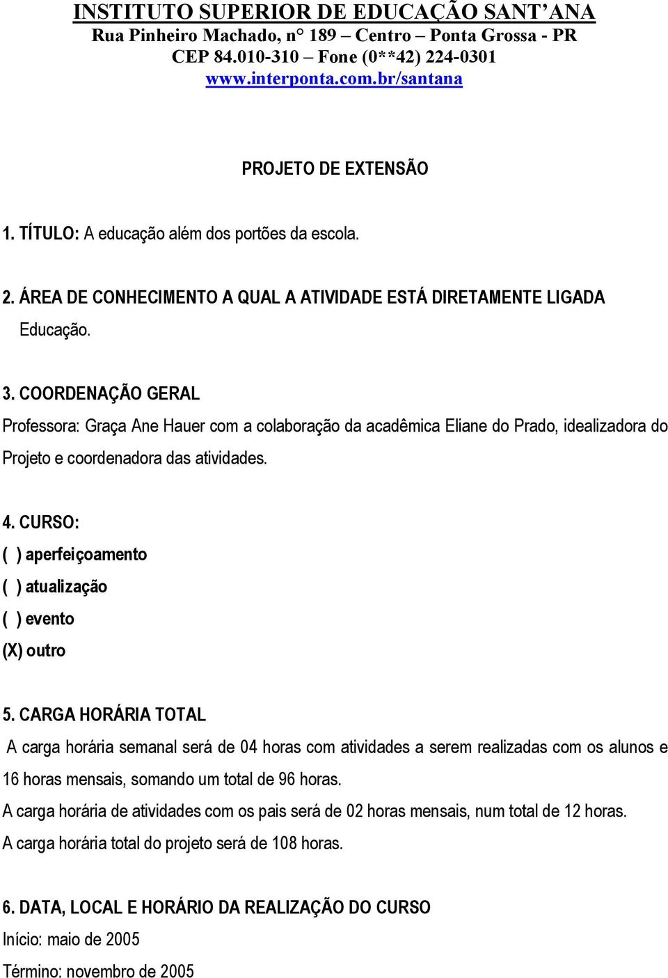 COORDENAÇÃO GERAL Professora: Graça Ane Hauer com a colaboração da acadêmica Eliane do Prado, idealizadora do Projeto e coordenadora das atividades. 4.