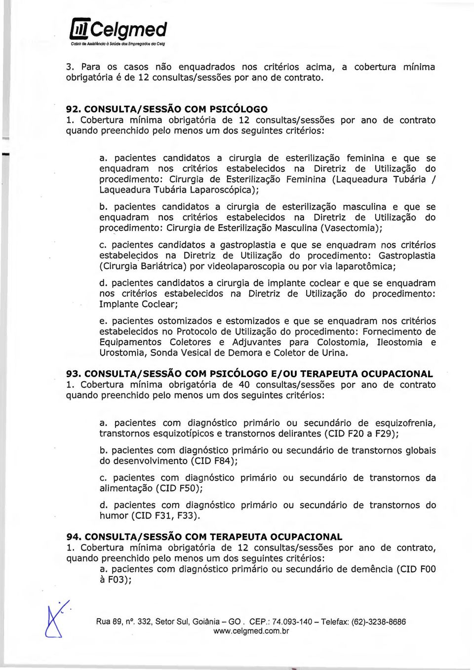 pacientes candidates a cirurgia de esteriliza<;ao feminina e que se enquadram nos criterios estabelecidos na Diretriz de Utiliza<;ao do procedimento: Cirurgia de Esteriliza<;ao Feminina (Laqueadura