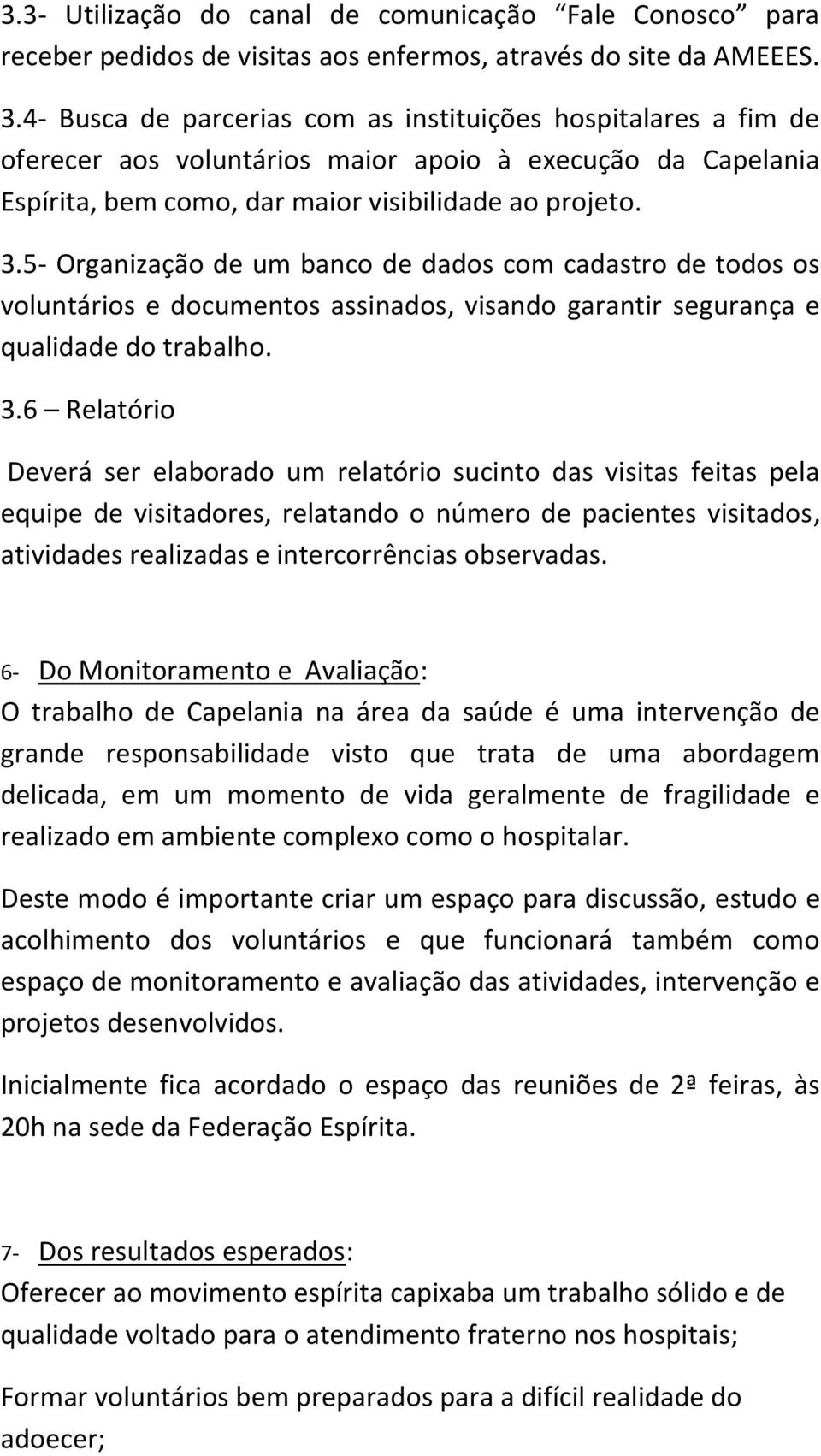 5- Organização de um banco de dados com cadastro de todos os voluntários e documentos assinados, visando garantir segurança e qualidade do trabalho. 3.