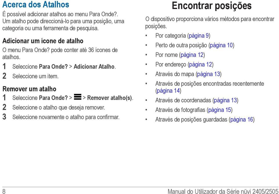 > > Remover atalho(s). 2 Seleccione o atalho que deseja remover. 3 Seleccione novamente o atalho para confirmar. Encontrar posições O dispositivo proporciona vários métodos para encontrar posições.