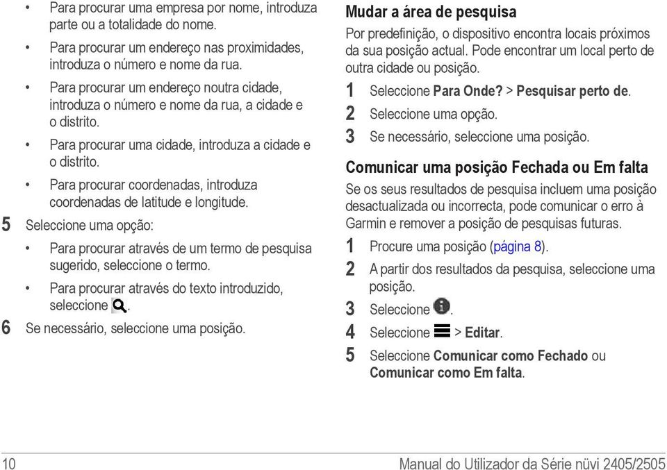 Para procurar coordenadas, introduza coordenadas de latitude e longitude. 5 Seleccione uma opção: Para procurar através de um termo de pesquisa sugerido, seleccione o termo.