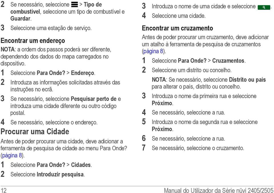 2 Introduza as informações solicitadas através das instruções no ecrã. 3 Se necessário, seleccione Pesquisar perto de e introduza uma cidade diferente ou outro código postal.