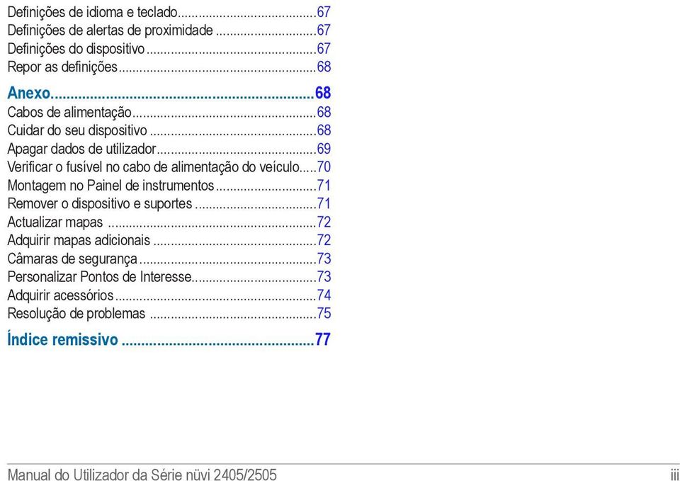 ..69 Verificar o fusível no cabo de alimentação do veículo...70 Montagem no Painel de instrumentos...71 Remover o dispositivo e suportes.