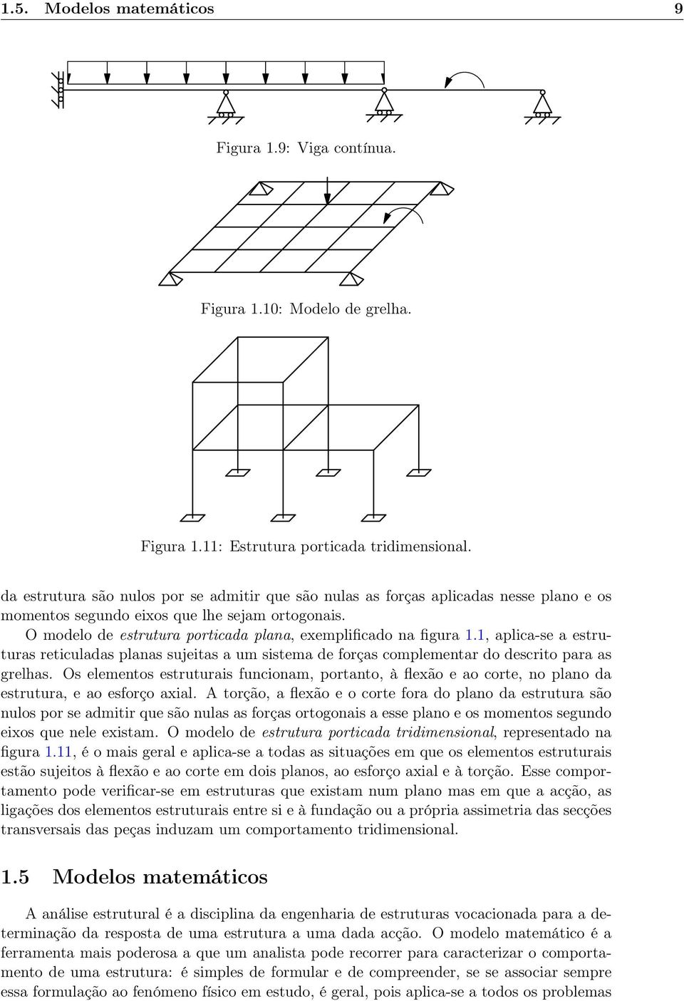 O modelo de estrutura porticada plana, exemplificado na figura 1.1, aplica-se a estruturas reticuladas planas sujeitas a um sistema de forças complementar do descrito para as grelhas.