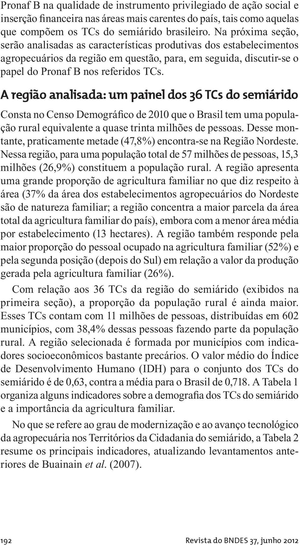 A região analisada: um painel dos 36 TCs do semiárido Consta no Censo Demográfico de 2010 que o Brasil tem uma população rural equivalente a quase trinta milhões de pessoas.