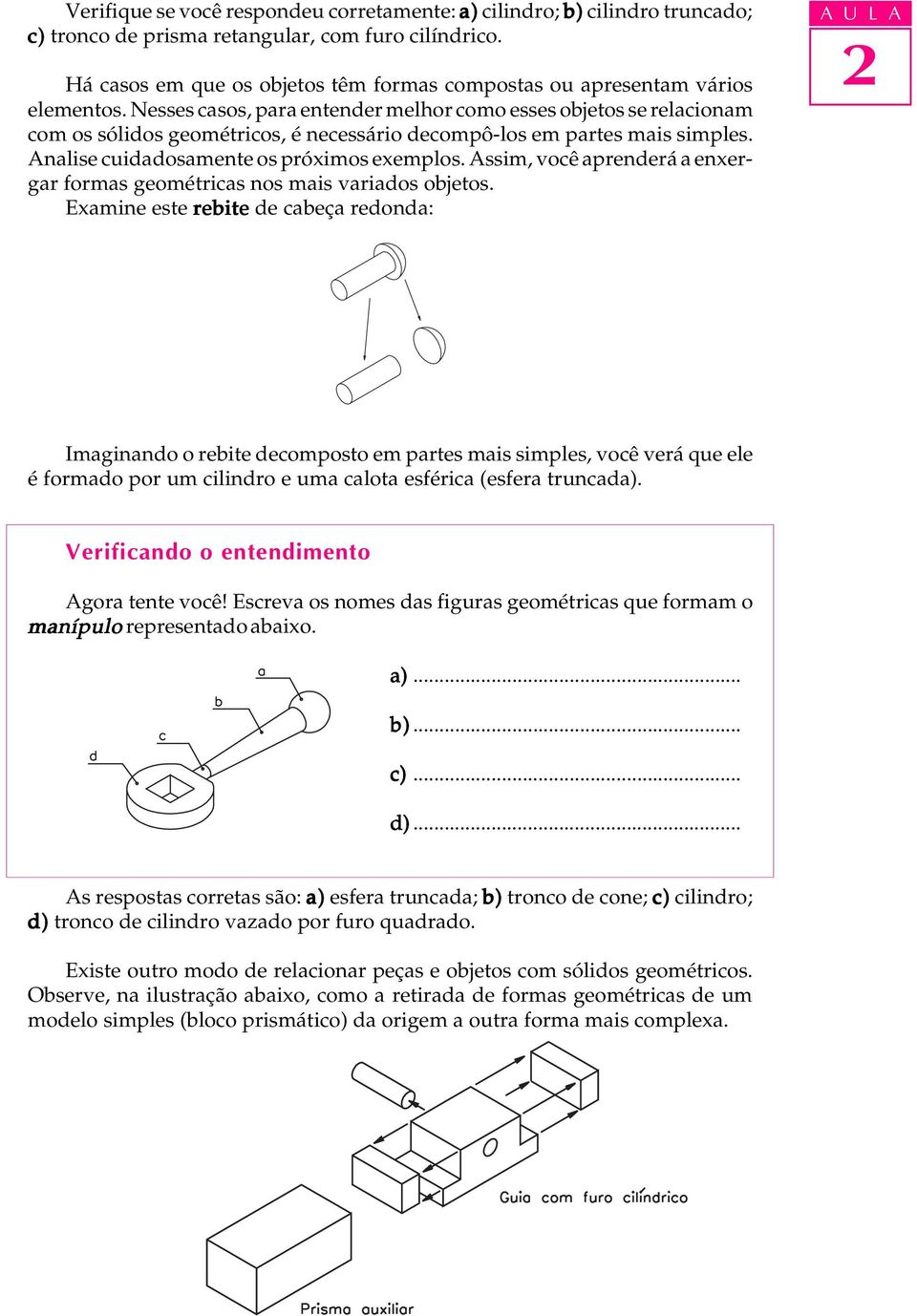 Nesses casos, para entender melhor como esses objetos se relacionam com os sólidos geométricos, é necessário decompô-los em partes mais simples. Analise cuidadosamente os próximos exemplos.