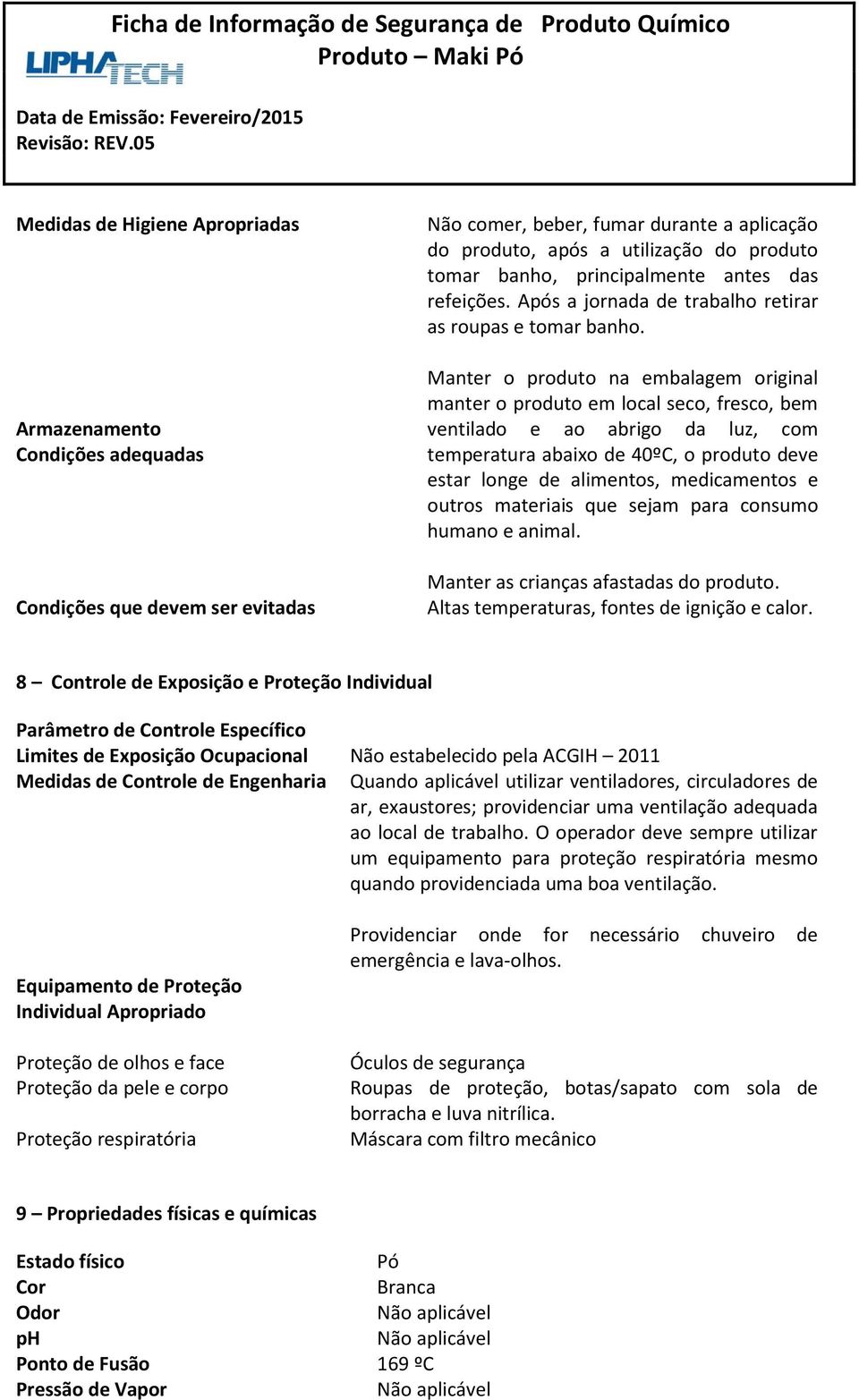 Manter o produto na embalagem original manter o produto em local seco, fresco, bem ventilado e ao abrigo da luz, com temperatura abaixo de 40ºC, o produto deve estar longe de alimentos, medicamentos