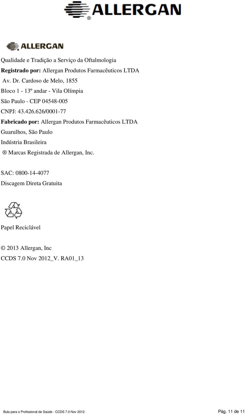 626/0001-77 Fabricado por: Allergan Produtos Farmacêuticos LTDA Guarulhos, São Paulo Indústria Brasileira Marcas Registrada de