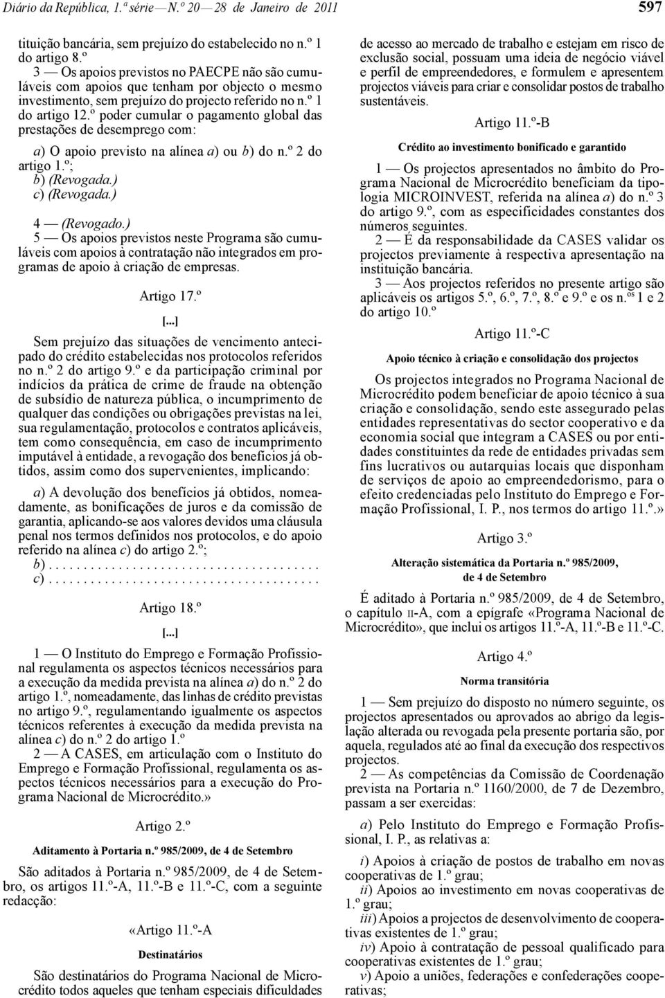 º poder cumular o pagamento global das prestações de desemprego com: a) O apoio previsto na alínea a) ou b) do n.º 2 do artigo 1.º; b) (Revogada.) c) (Revogada.) 4 (Revogado.