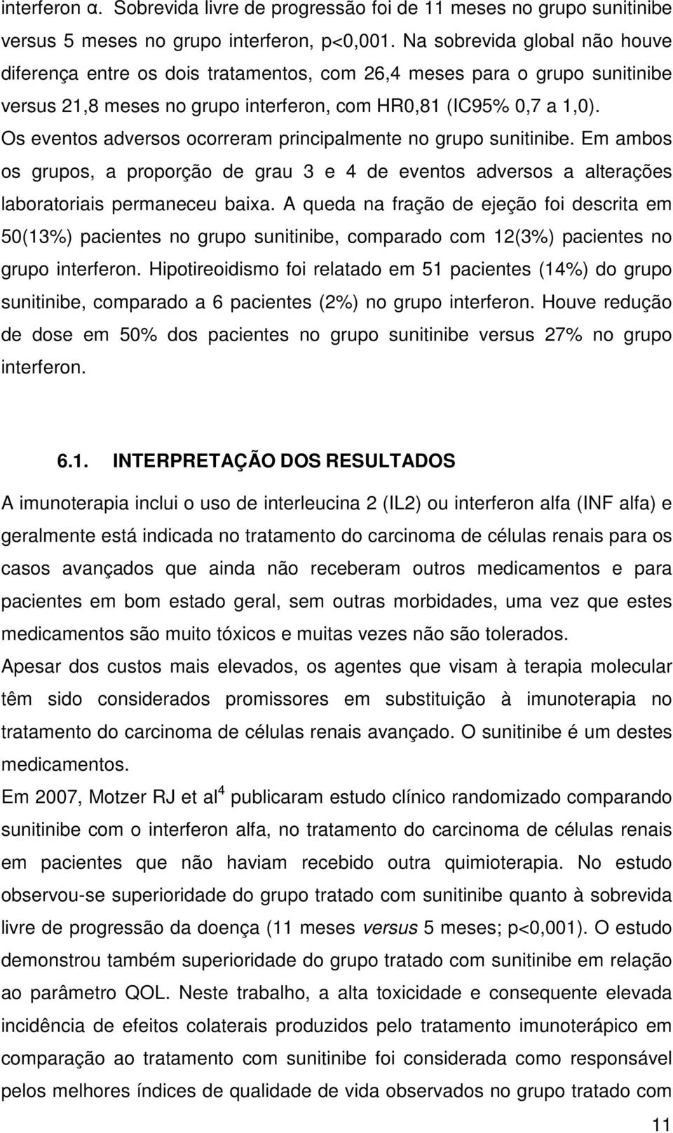 Os eventos adversos ocorreram principalmente no grupo sunitinibe. Em ambos os grupos, a proporção de grau 3 e 4 de eventos adversos a alterações laboratoriais permaneceu baixa.