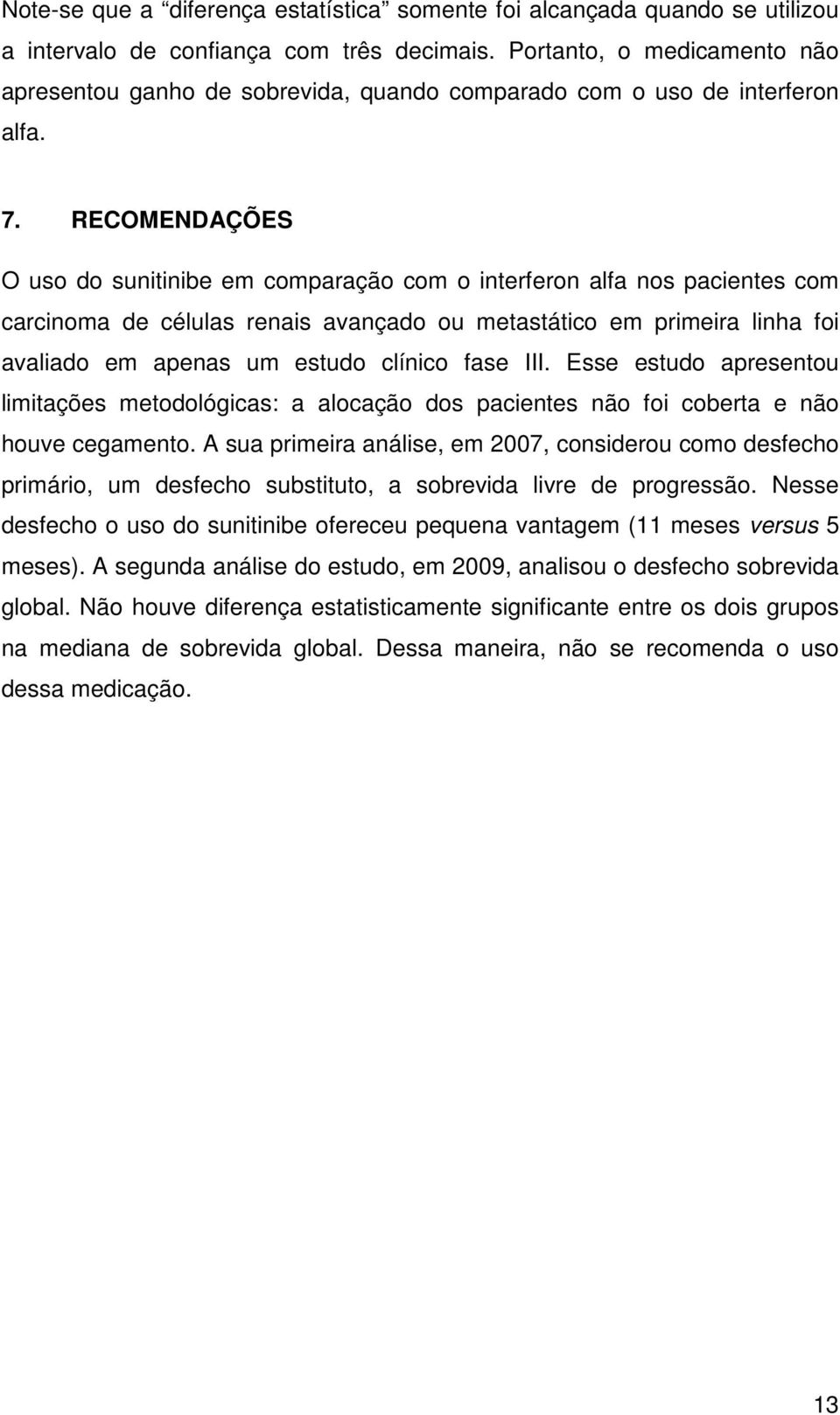 RECOMENDAÇÕES O uso do sunitinibe em comparação com o interferon alfa nos pacientes com carcinoma de células renais avançado ou metastático em primeira linha foi avaliado em apenas um estudo clínico