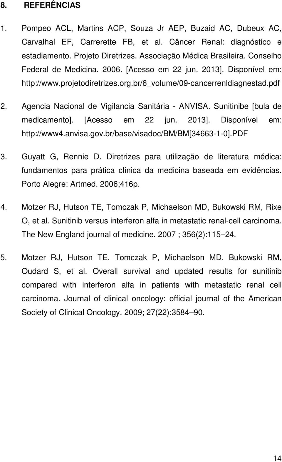 Agencia Nacional de Vigilancia Sanitária - ANVISA. Sunitinibe [bula de medicamento]. [Acesso em 22 jun. 2013]. Disponível em: http://www4.anvisa.gov.br/base/visadoc/bm/bm[34663-1-0].pdf 3.