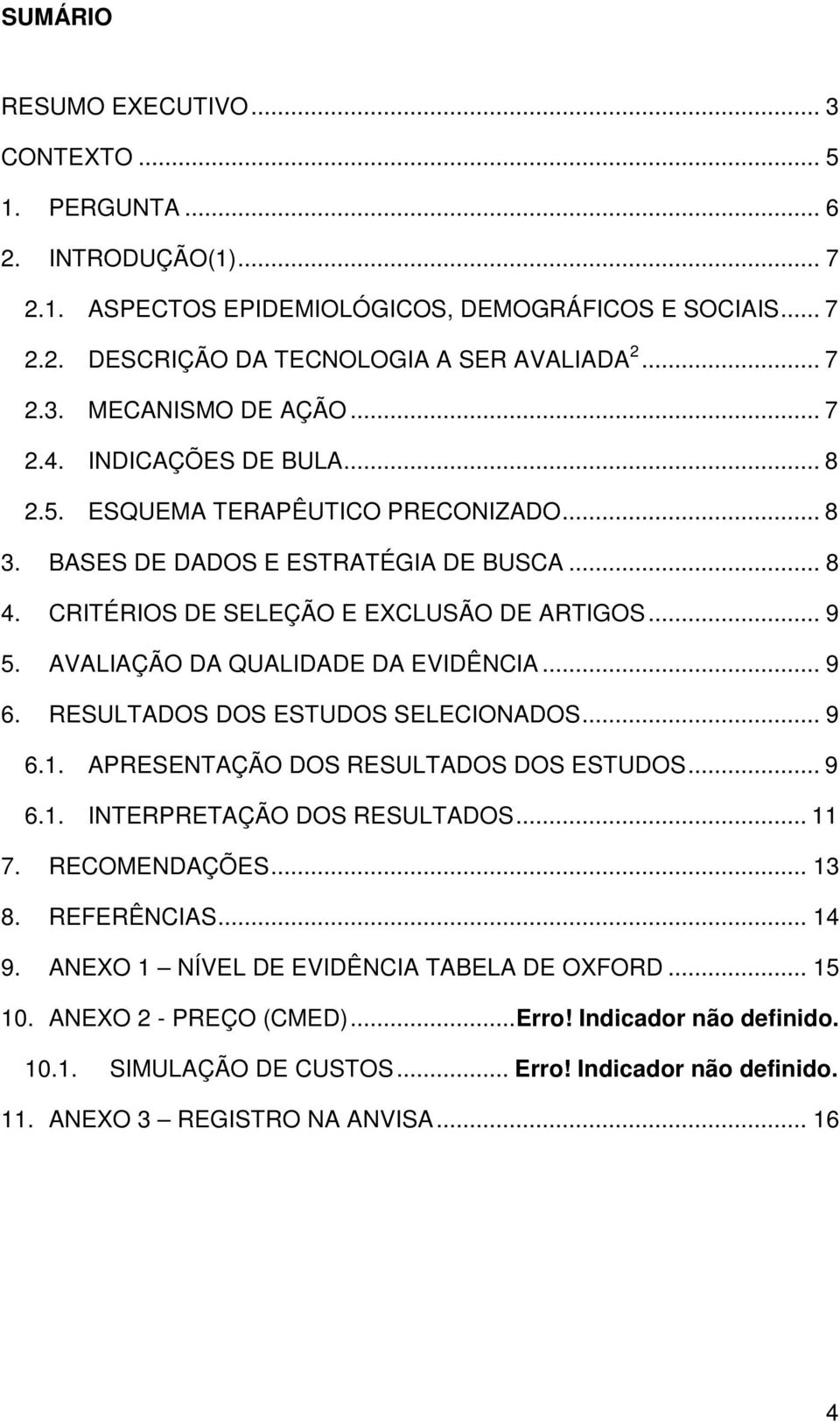 AVALIAÇÃO DA QUALIDADE DA EVIDÊNCIA... 9 6. RESULTADOS DOS ESTUDOS SELECIONADOS... 9 6.1. APRESENTAÇÃO DOS RESULTADOS DOS ESTUDOS... 9 6.1. INTERPRETAÇÃO DOS RESULTADOS... 11 7. RECOMENDAÇÕES... 13 8.