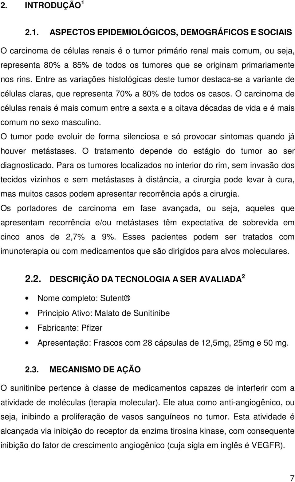 primariamente nos rins. Entre as variações histológicas deste tumor destaca-se a variante de células claras, que representa 70% a 80% de todos os casos.