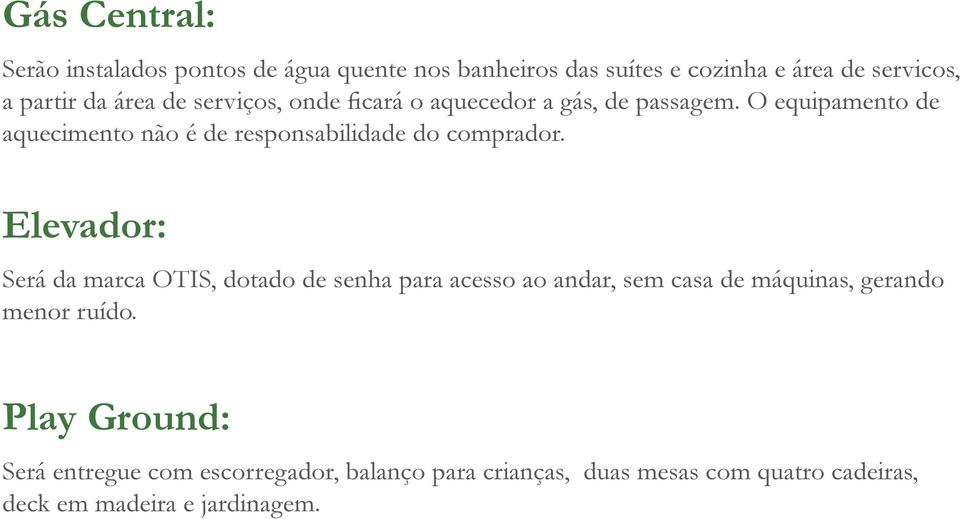 O equipamento de aquecimento não é de responsabilidade do comprador.