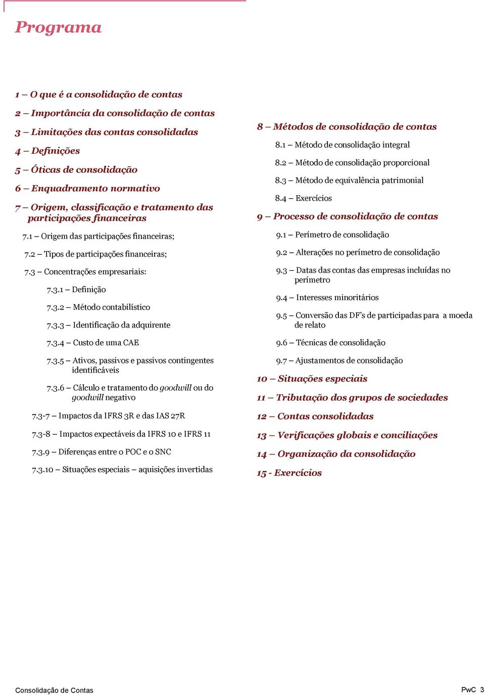 3.3 Identificação da adquirente 7.3.4 Custo de uma CAE 7.3.5 Ativos, passivos e passivos contingentes identificáveis 7.3.6 Cálculo e tratamento do goodwill ou do goodwill negativo 7.