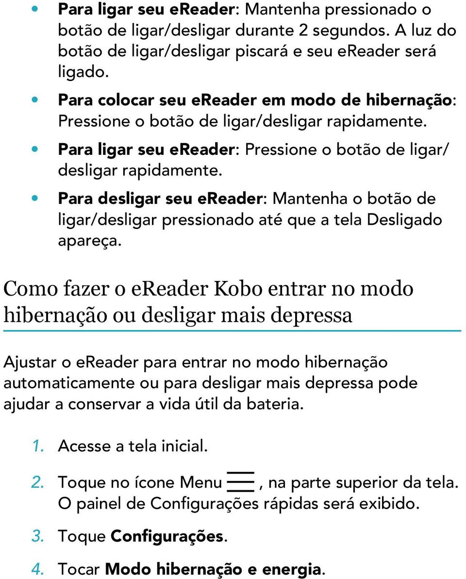 Para desligar seu ereader: Mantenha o botão de ligar/desligar pressionado até que a tela Desligado apareça.