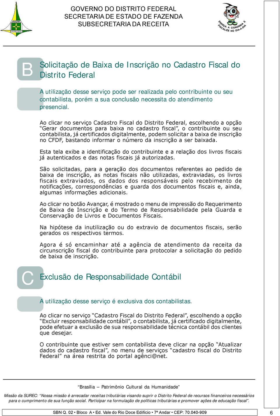 Ao clicar no serviço Cadastro Fiscal do Distrito Federal, escolhendo a opção Gerar documentos para baixa no cadastro fiscal, o contribuinte ou seu contabilista, já certificados digitalmente, podem