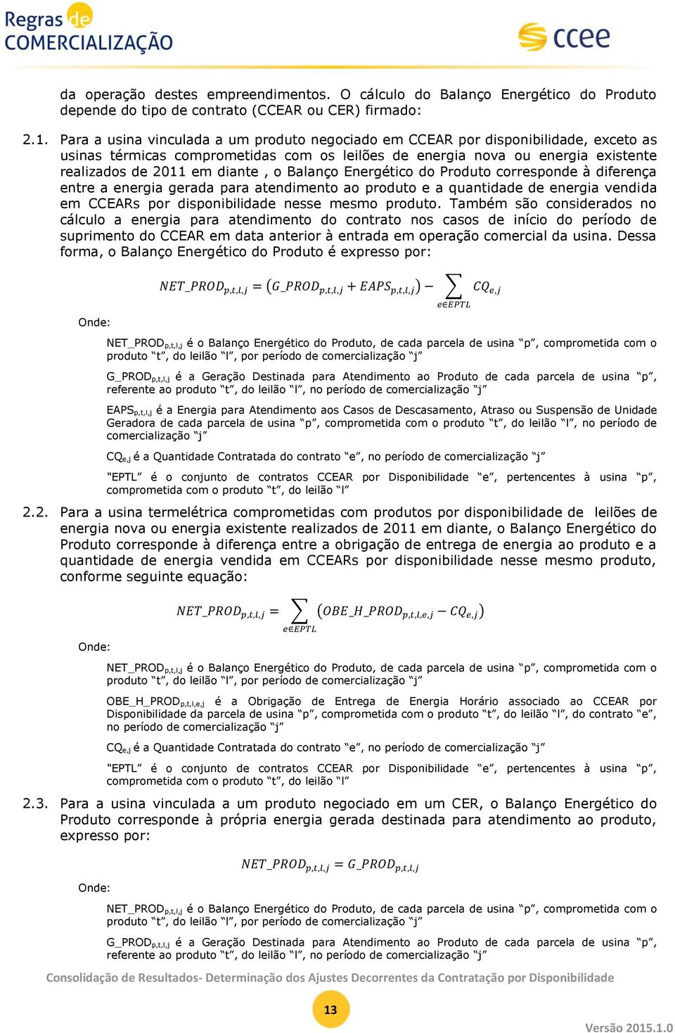 Balanço Energético do Produto corresponde à diferença entre a energia gerada para atendimento ao produto e a quantidade de energia vendida em CCEARs por disponibilidade nesse mesmo produto.