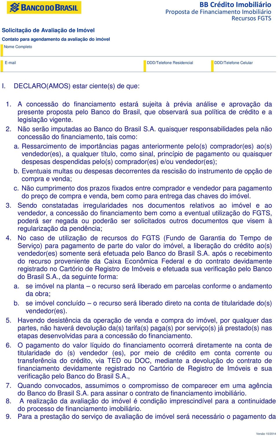 Não serão imputadas ao Banco do Brasil S.A. quaisquer responsabilidades pela não concessão do financiamento, tais como: a.