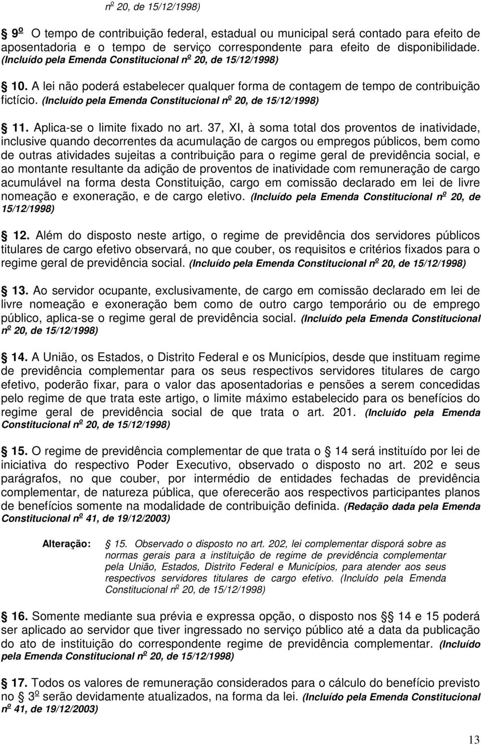 (Incluído pela Emenda Constitucional n o 20, de 15/12/1998) 11. Aplica-se o limite fixado no art.