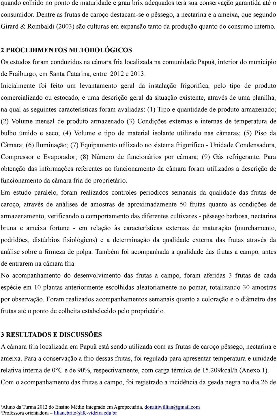 2 PROCEDIMENTOS METODOLÓGICOS Os estudos foram conduzidos na câmara fria localizada na comunidade Papuã, interior do município de Fraiburgo, em Santa Catarina, entre 2012 e 2013.