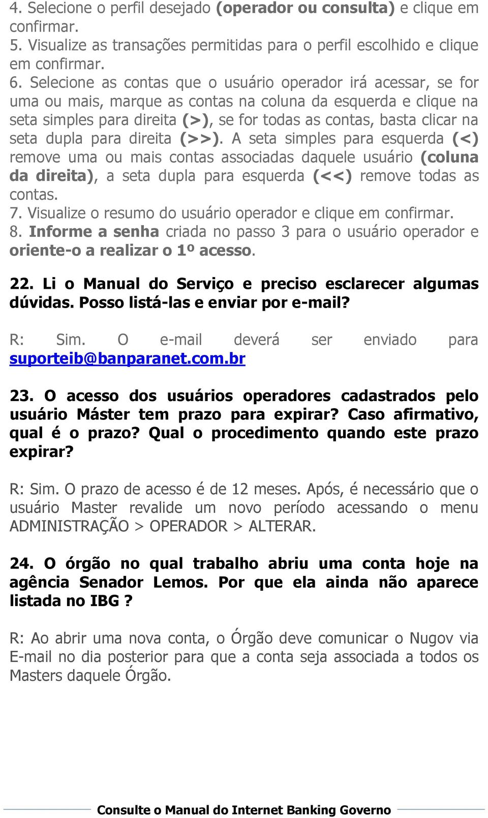 seta dupla para direita (>>). A seta simples para esquerda (<) remove uma ou mais contas associadas daquele usuário (coluna da direita), a seta dupla para esquerda (<<) remove todas as contas. 7.