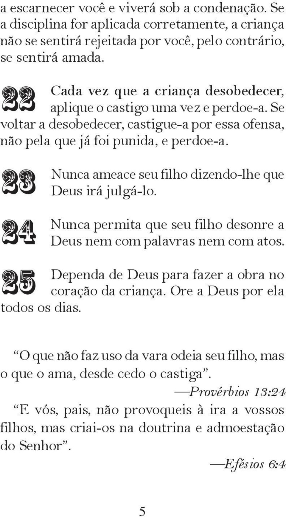 23 24 25 Nunca ameace seu filho dizendo-lhe que Deus irá julgá-lo. Nunca permita que seu filho desonre a Deus nem com palavras nem com atos.