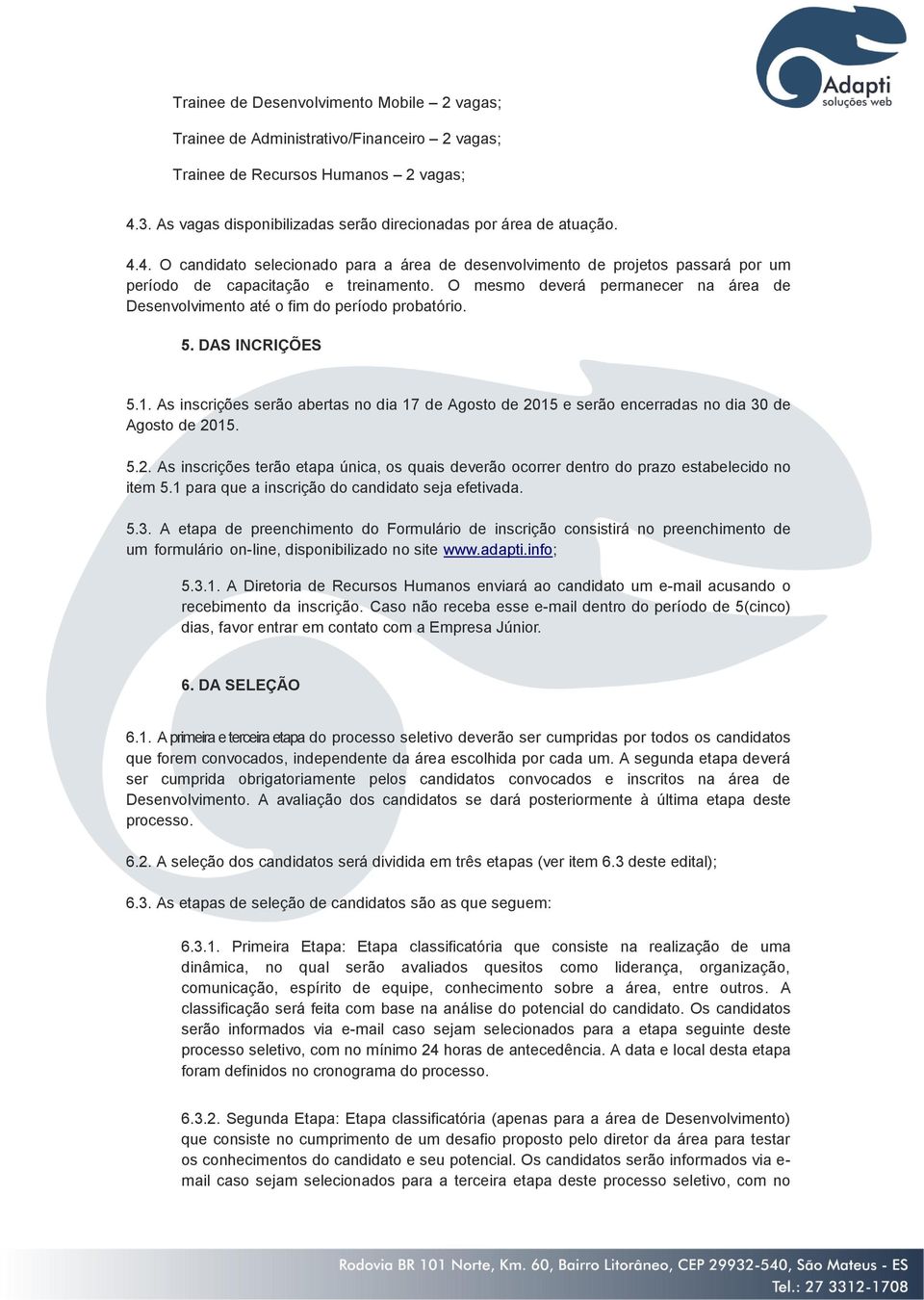 O mesmo deverá permanecer na área de Desenvolvimento até o fim do período probatório. 5. DAS INCRIÇÕES 5.1.