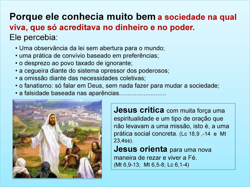 sistema opressor dos poderosos; a omissão diante das necessidades coletivas; o fanatismo: só falar em Deus, sem nada fazer para mudar a sociedade; a falsidade baseada nas