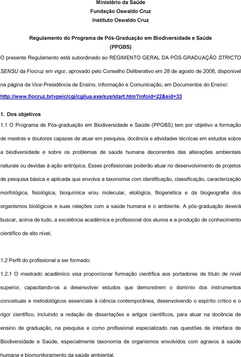 Documentos do Ensino: http://www.fiocruz.br/vpeic/cgi/cgilua.exe/sys/start.htm?infoid=22&sid=33 1. Dos objetivos 1.