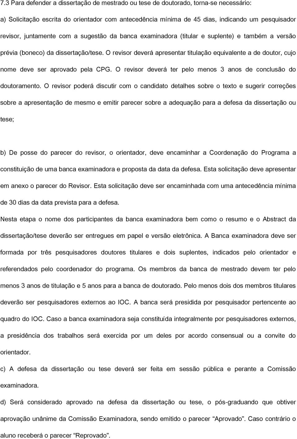 O revisor deverá apresentar titulação equivalente a de doutor, cujo nome deve ser aprovado pela CPG. O revisor deverá ter pelo menos 3 anos de conclusão do doutoramento.