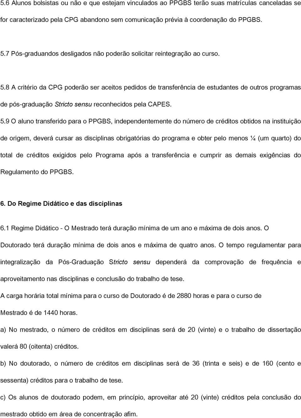 8 A critério da CPG poderão ser aceitos pedidos de transferência de estudantes de outros programas de pós-graduação Stricto sensu reconhecidos pela CAPES. 5.