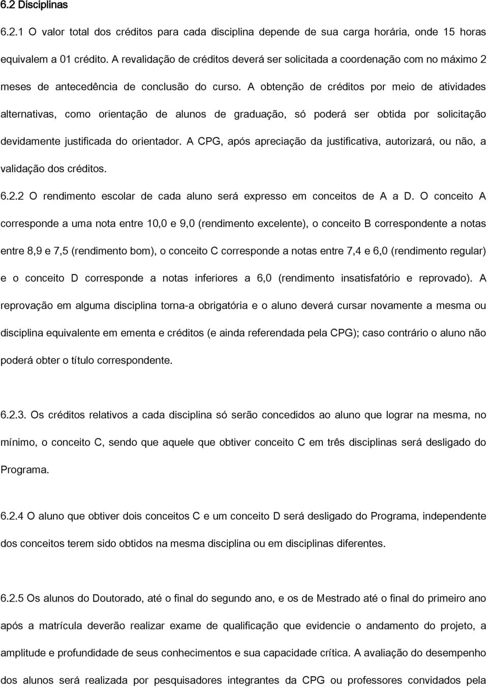 A obtenção de créditos por meio de atividades alternativas, como orientação de alunos de graduação, só poderá ser obtida por solicitação devidamente justificada do orientador.