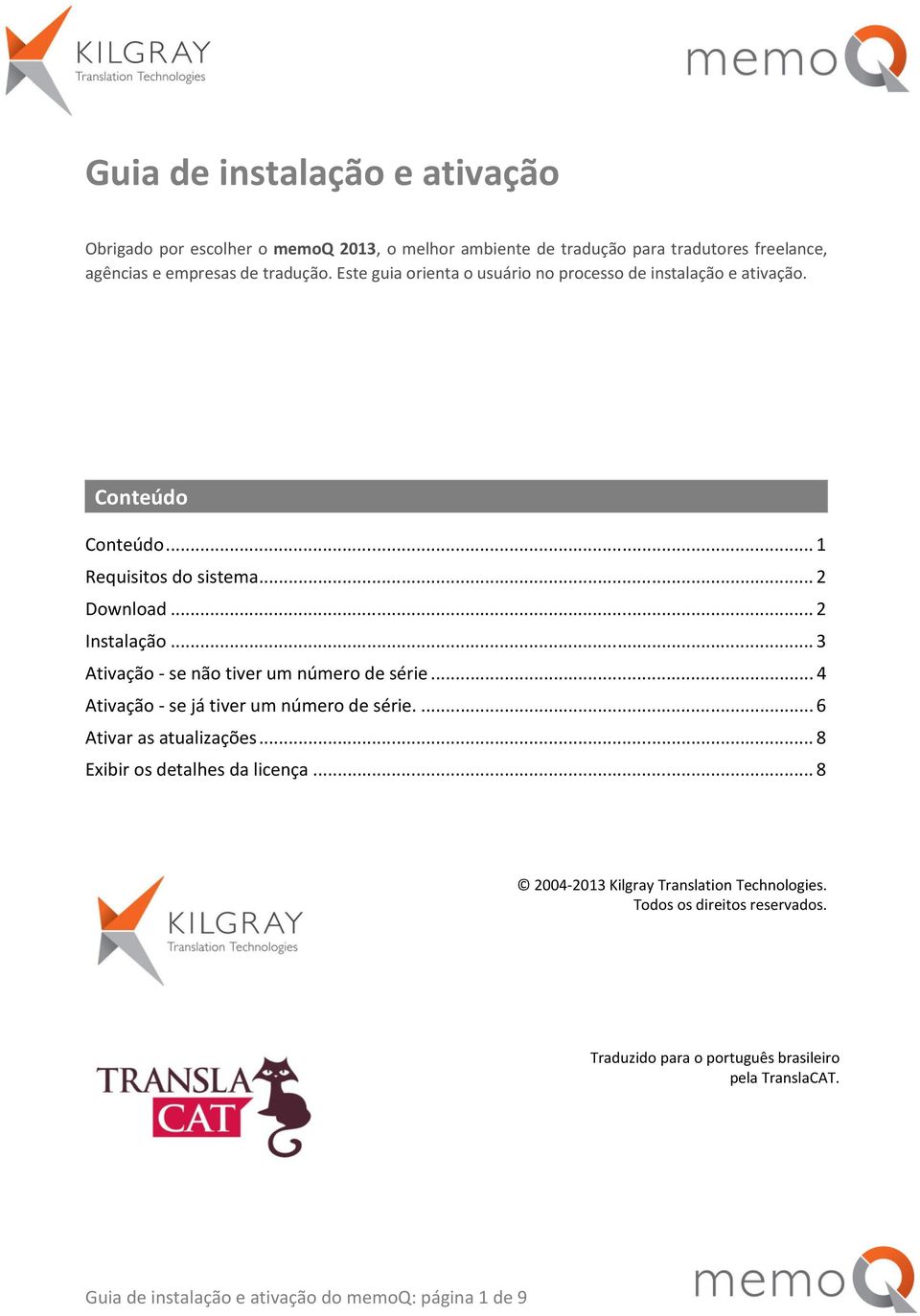 .. 3 Ativação - se não tiver um número de série... 4 Ativação - se já tiver um número de série.... 6 Ativar as atualizações... 8 Exibir os detalhes da licença.