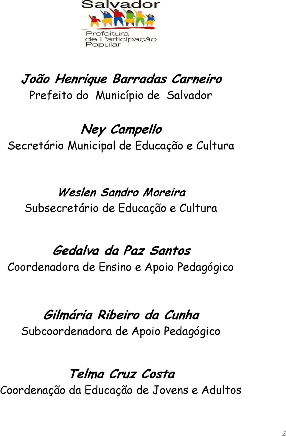 Gedalva da Paz Santos Coordenadora de Ensino e Apoio Pedagógico Gilmária Ribeiro da Cunha
