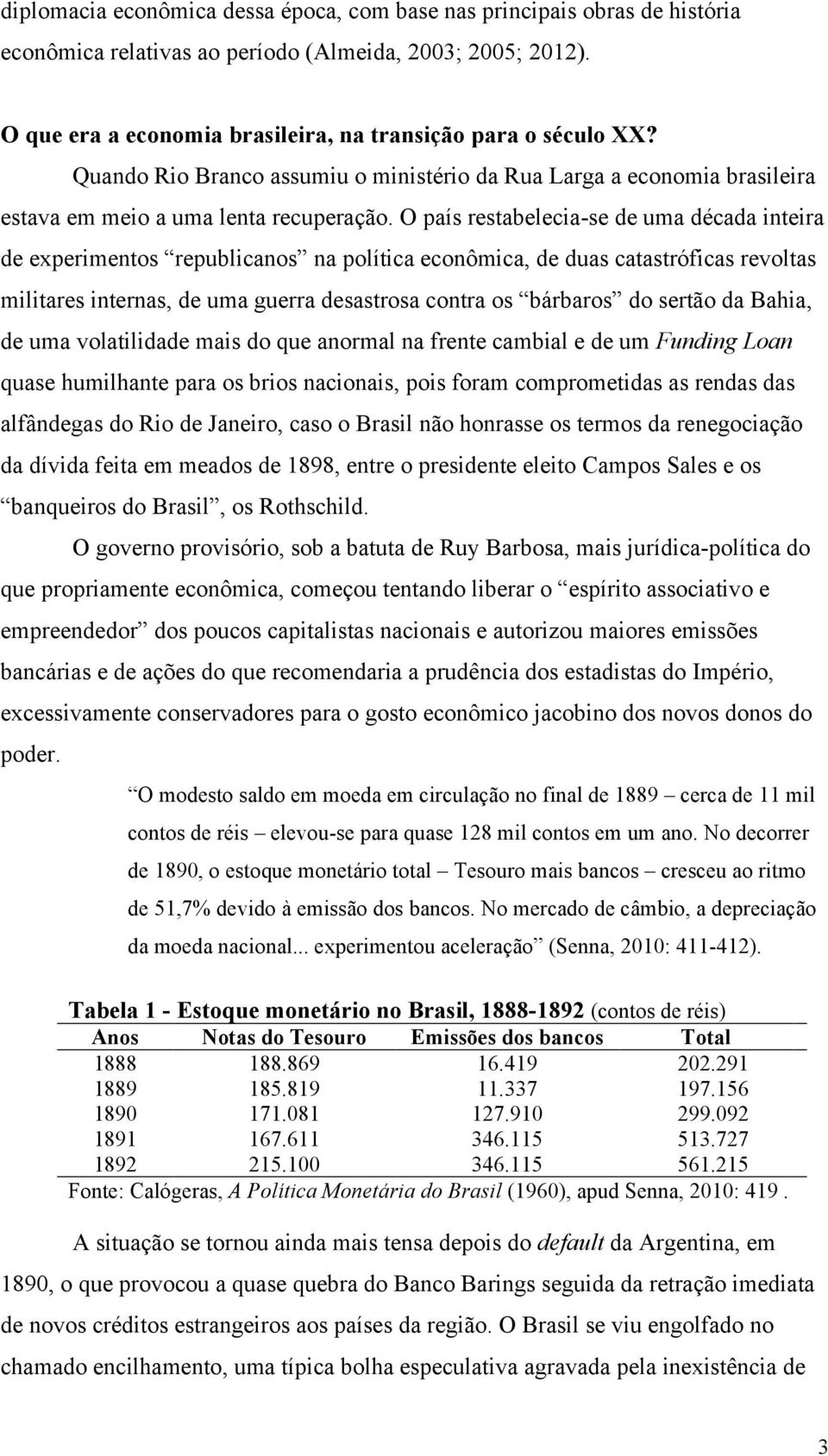 O país restabelecia-se de uma década inteira de experimentos republicanos na política econômica, de duas catastróficas revoltas militares internas, de uma guerra desastrosa contra os bárbaros do