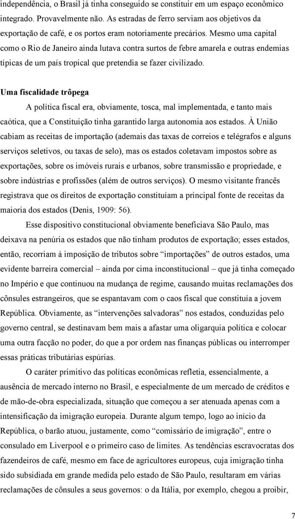 Mesmo uma capital como o Rio de Janeiro ainda lutava contra surtos de febre amarela e outras endemias típicas de um país tropical que pretendia se fazer civilizado.